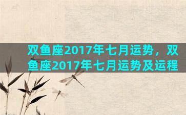 双鱼座2017年七月运势，双鱼座2017年七月运势及运程