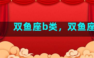 双鱼座b类，双鱼座b型