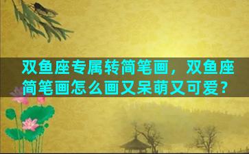 双鱼座专属转简笔画，双鱼座简笔画怎么画又呆萌又可爱？
