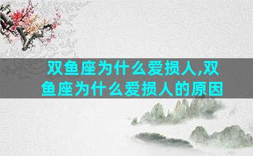双鱼座为什么爱损人,双鱼座为什么爱损人的原因