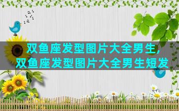 双鱼座发型图片大全男生,双鱼座发型图片大全男生短发