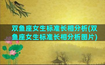 双鱼座女生标准长相分析(双鱼座女生标准长相分析图片)