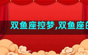 双鱼座控梦,双鱼座的梦