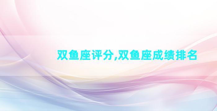 双鱼座评分,双鱼座成绩排名