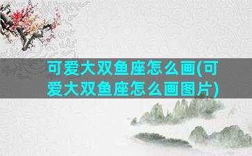 可爱大双鱼座怎么画(可爱大双鱼座怎么画图片)