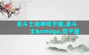圣斗士战神双子座,圣斗士ω双子座