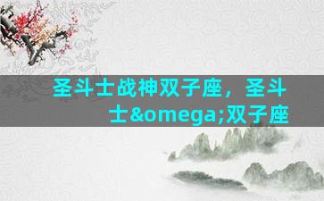 圣斗士战神双子座，圣斗士ω双子座