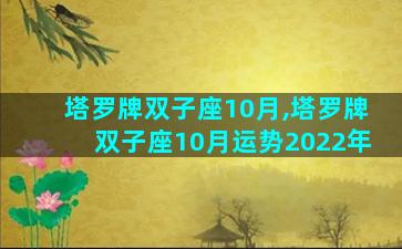 塔罗牌双子座10月,塔罗牌双子座10月运势2022年