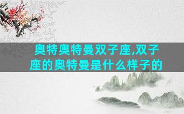 奥特奥特曼双子座,双子座的奥特曼是什么样子的