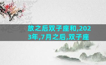 放之后双子座和,2023年,7月之后,双子座