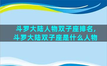 斗罗大陆人物双子座排名,斗罗大陆双子座是什么人物