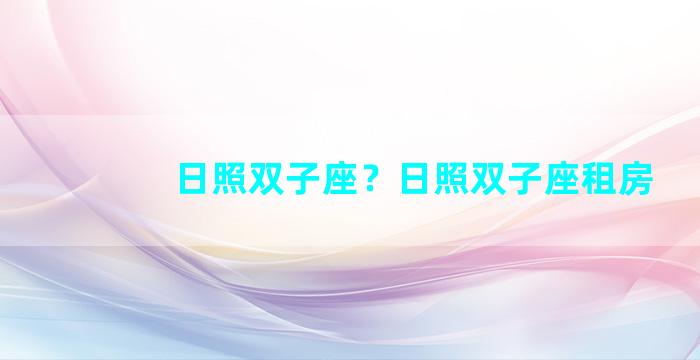 日照双子座？日照双子座租房