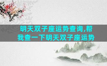 明天双子座运势查询,帮我查一下明天双子座运势