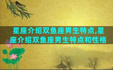 星座介绍双鱼座男生特点,星座介绍双鱼座男生特点和性格