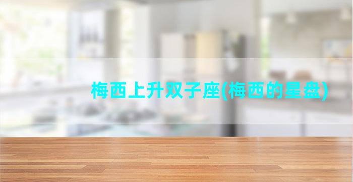 梅西上升双子座(梅西的星盘)