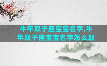 牛年双子座宝宝名字,牛年双子座宝宝名字怎么取