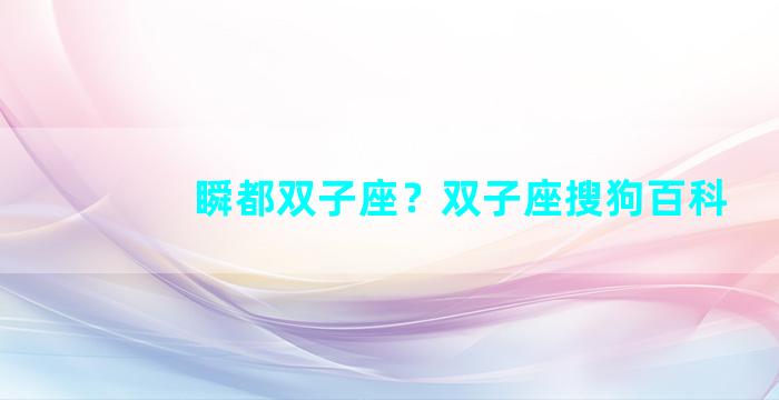 瞬都双子座？双子座搜狗百科