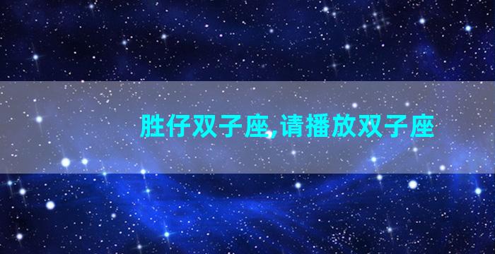 胜仔双子座,请播放双子座