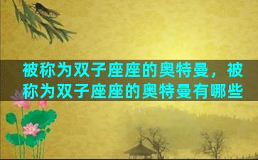 被称为双子座座的奥特曼，被称为双子座座的奥特曼有哪些