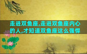 走进双鱼座,走进双鱼座内心的人,才知道双鱼座这么强悍
