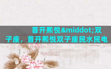 首开熙悦·双子座，首开熙悦双子座民水民电